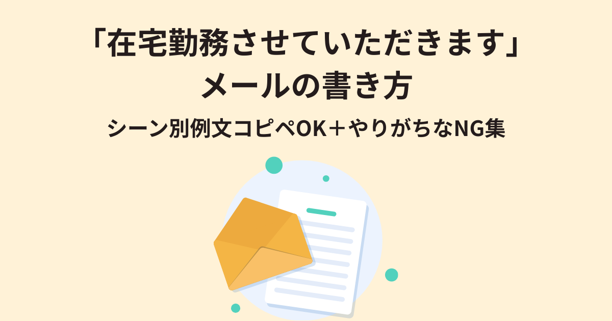 「在宅勤務させていただきます」メールの書き方｜シーン別例文コピペOK＋やりがちなNG集